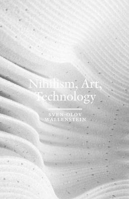 Nihilism, Art, Technology - Sven-Olov Wallenstein - cover
