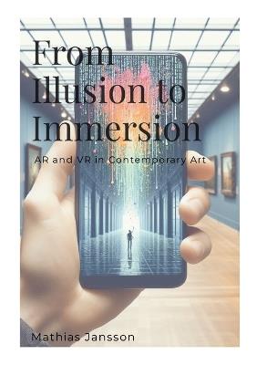 From Illusion to Immersion: AR and VR in Contemporary Art - Mathias Jansson - cover
