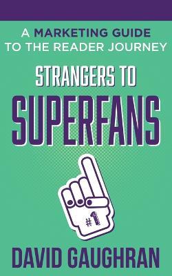 Strangers to Superfans: A Marketing Guide to The Reader Journey - David Gaughran - cover