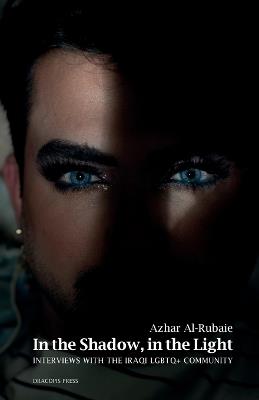 In the Shadow, in the Light; Interviews with the Iraqi LGBTQ+ Community - Azhar Al-Rubaie - cover
