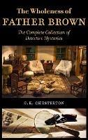 The Wholeness of Father Brown: The Complete Collection of Detective Mysteries - G K Chesterton - cover