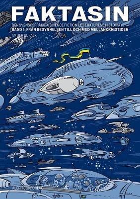 Faktasin: Den svensksprakiga science fiction-litteraturens historia. BAND 1: Fran begynnelsen till och med mellankrigstiden - Bertil Falk - cover