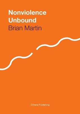 Nonviolence Unbound - Brian Martin - cover