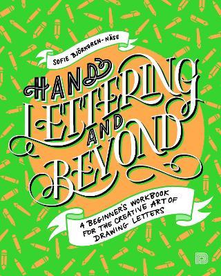 Hand Lettering And Beyond: A Beginner's Workbook for the Creative Art of Drawing Letters - Sofie Bjorkgren-Nase - cover
