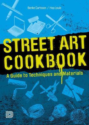 Street Art Cookbook: A Guide to Techniques and Materials - Benke Carlsson,Hop Louie - cover