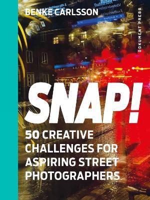 Snap!: 50 Creative Challenges for Aspiring Street Photographers - Benke Carlsson - cover