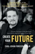 Create Your Future: Discover The Power of the Mind and Learn How to Take Full Control of Your Life!