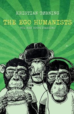 The Ego Humanists: The New Totalitarians - Kristian Torning - cover