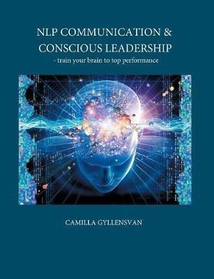 NLP Communication & conscious leadership: train your brain to top performance - Camilla Gyllensvan - cover