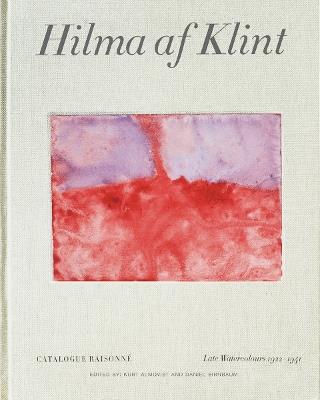 Hilma af Klint Catalogue Raisonné Volume VI: Late Watercolours (1922-1941) - Daniel Birnbaum,Kurt Almqvist - cover