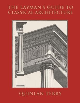 The Layman's Guide to Classical Architecture - Quinlan Terry - cover