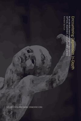 Encountering Depression In-Depth: An existential-phenomenological approach to selfhood, depression, and psychiatric practice - Patrick Seniuk - cover