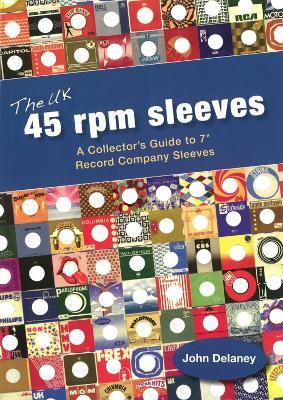 The UK 45 Rpm Sleeves: A Collector's Guide To 7' Record Company Sleeves - John Delaney - cover