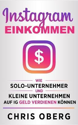 Instagram-Einkommen: Wie Solo-Unternehmer und kleine Unternehmen auf IG Geld verdienen können - Chris Oberg - cover