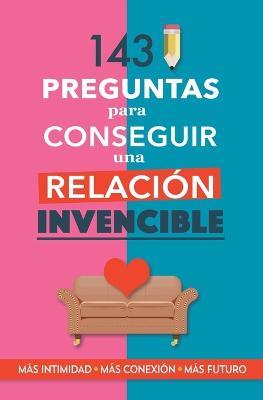 143 preguntas para conseguir una relacion invencible: Un libro para parejas que transformara vuestra relacion. Terapia de pareja a traves de preguntas. Fortalece tu relacion - Grete Garrido - cover