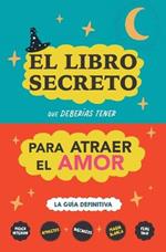 El libro secreto que deberias tener para atraer el amor: La guia definitiva: Hechizos, Amuletos, Visualizaciones, Feng Shui, Ley de La Atraccion, Magia Blanca, Afirmaciones