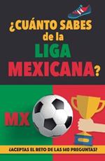 ¿Cuánto sabes de la Liga Mexicana?: ¿Aceptas el reto de las 140 preguntas sobre la Liga de Mexico? Fútbol Mexico. Mexican soccer book. Liga MX. Mexico FC