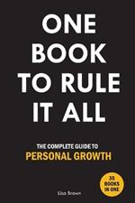 One Book to Rule It All: The Complete Guide to Personal Growth. 35 Books in One. Self Help Book