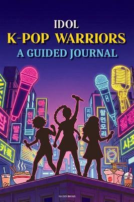 Idol K-Pop Warriors: A Guided Journal - For Demon Hunters and K-Pop fans. Colorful Vivid Anime Style; demon hunters gift - So Fan Books - cover