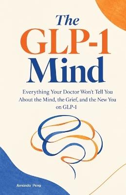 The GLP-1 Mind: Everything Your Doctor Won't Tell You About the Mind, the Grief & the New You on GLP-1. Ozempic food noise - Amanda Peng - cover