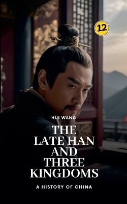 The Late Han and Three Kingdoms: A History of China - Hui Wang - cover
