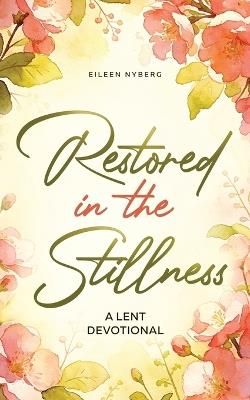 Restored in the Stillness: A Lent Devotional (Color) - Eileen Nyberg - cover