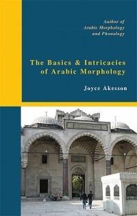 The Basics & Intricacies of Arabic Morphology - Joyce Akesson - cover