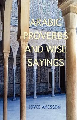 Arabic Proverbs and Wise Sayings - Joyce Akesson - cover