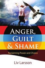 Anger, Guilt and Shame - Reclaiming Power and Choice