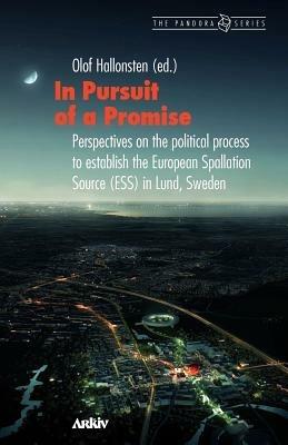 In Pursuit of a Promise: Perspectives on the Political Process to Establish the European Spallation Source (Ess) in Lund, Sweden - cover