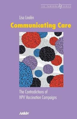 Communicating Care: The Contradictions of Hpv Vaccination Campaigns - Lisa Linden - cover