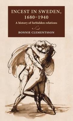 Incest in Sweden, 1680–1940: A History of Forbidden Relations - Bonnie Clementsson - cover