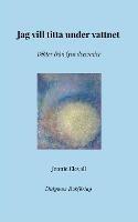 Jag vill titta under vattnet: Ett urval av dikter från fyra decennier - Jennie Elevall - cover
