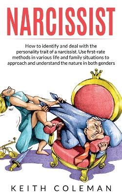 Narcissist: How to Identify and Deal with the Personality Trait of a Narcissist. Use First-Rate Methods in Various Life and Family Situations to Approach and Understand the Nature in Both Genders - Keith Coleman - cover