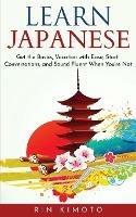 Learn Japanese: Get the Basics, Vacation with Ease, Start Conversations, and Sound Fluent When You're Not - Rin Kimoto - cover