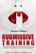 Submissive Training: Be Sexually Vulnerable, Explore Your Fantasies and Transform Your Sex Life with Spectacular Experiences