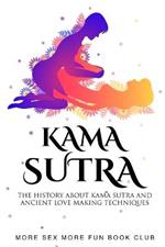 Kama Sutra: The History About Kama Sutra And Ancient Love Making Techniques