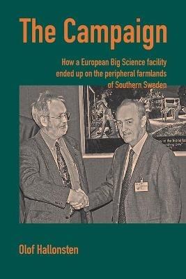 The Campaign: How a European Big Science facility ended up on the peripheral farmlands of Southern Sweden - Olof Hallonsten - cover