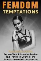 Femdom Temptations: Explore Your Submissive Desires and Transform your Sex life (five ready-to-use 30-min femdom hypnosis sessions)
