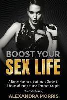 Boost Your Sex Life: A Erotic Hypnosis Beginners Guide & 7 hours of redy-to-use Femdom Scripts (3-in-1 Collection)