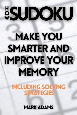 How Sudoku: Make You Smarter and Improve Your Memory (Including Solving Strategies) - Mark Adams - cover