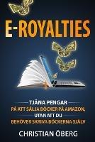 E-Royalties: Hur jag tjanade oever en miljon kronor pa att salja boecker pa Amazon, utan att skriva boeckerna sjalv, och hur du kan goera detsamma - Christian Oberg - cover