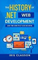 The History of .Net Web Development and the Core That Was No More - Iris Classon - cover