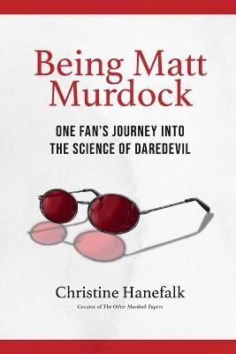 Being Matt Murdock: One Fan's Journey Into the Science of Daredevil - Christine Hanefalk - cover