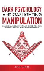 Dark Psychology and Gaslighting Manipulation: Influence Human Behavior with Mind Control Techniques: How to Camouflage, Attack and Defend Yourself