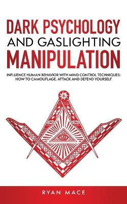 Dark Psychology and Gaslighting Manipulation: Influence Human Behavior with Mind Control Techniques: How to Camouflage, Attack and Defend Yourself - Ryan Mace - cover