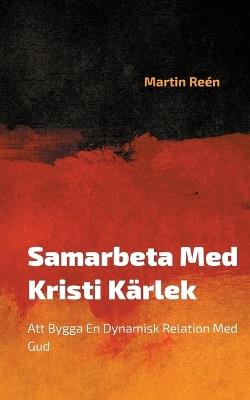 Samarbeta Med Kristi Kärlek: Att Bygga En Dynamisk Relation Med Gud - Martin Reén - cover