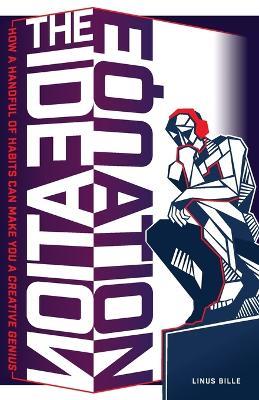 The Ideation Equation: How a Handful of Habits Can Make You a Creative Genius - Linus Bille - cover