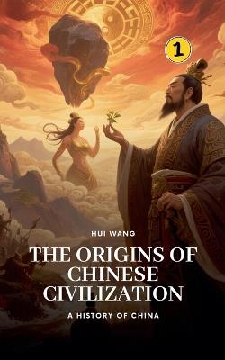 The Origins of Chinese Civilization: A History of China - Hui Wang - cover