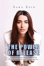 The Power Of Release: Transforming your life by breaking free from limiting beliefs and achieving success